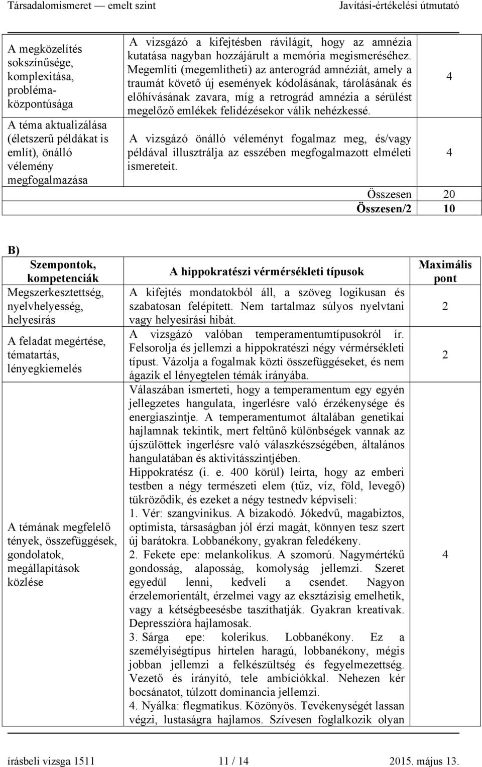 Megemlíti (megemlítheti) az anterográd amnéziát, amely a traumát követő új események kódolásának, tárolásának és előhívásának zavara, míg a retrográd amnézia a sérülést megelőző emlékek felidézésekor