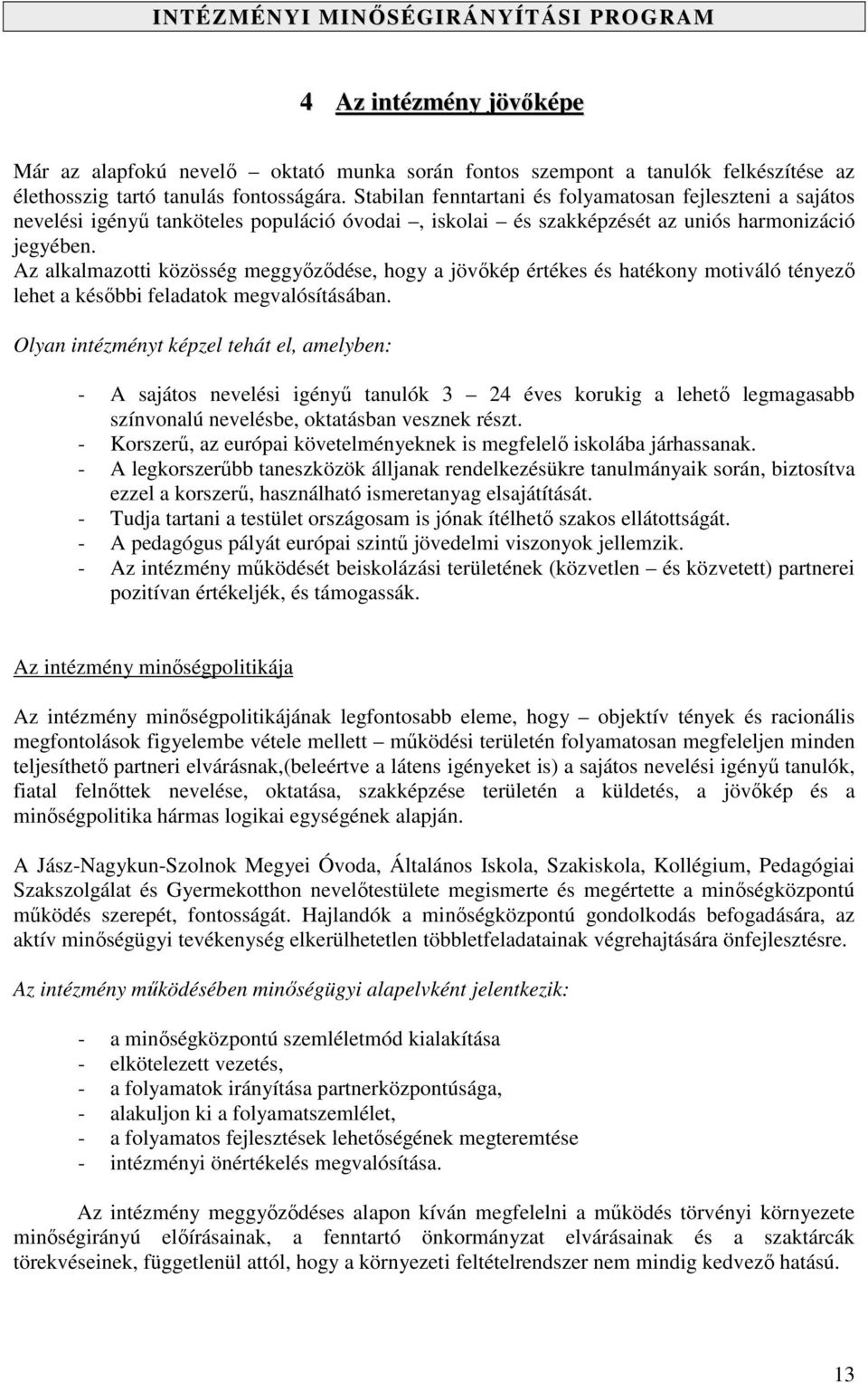 Az alkalmazotti közösség meggyőződése, hogy a jövőkép értékes és hatékony motiváló tényező lehet a későbbi feladatok megvalósításában.