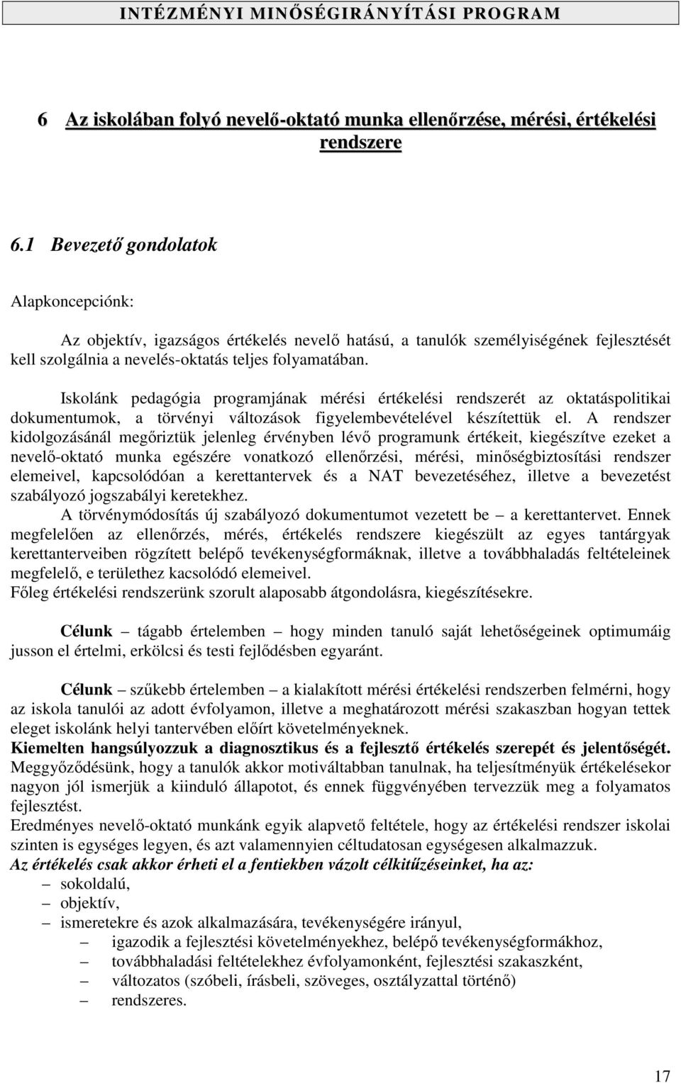 Iskolánk pedagógia programjának mérési értékelési rendszerét az oktatáspolitikai dokumentumok, a törvényi változások figyelembevételével készítettük el.