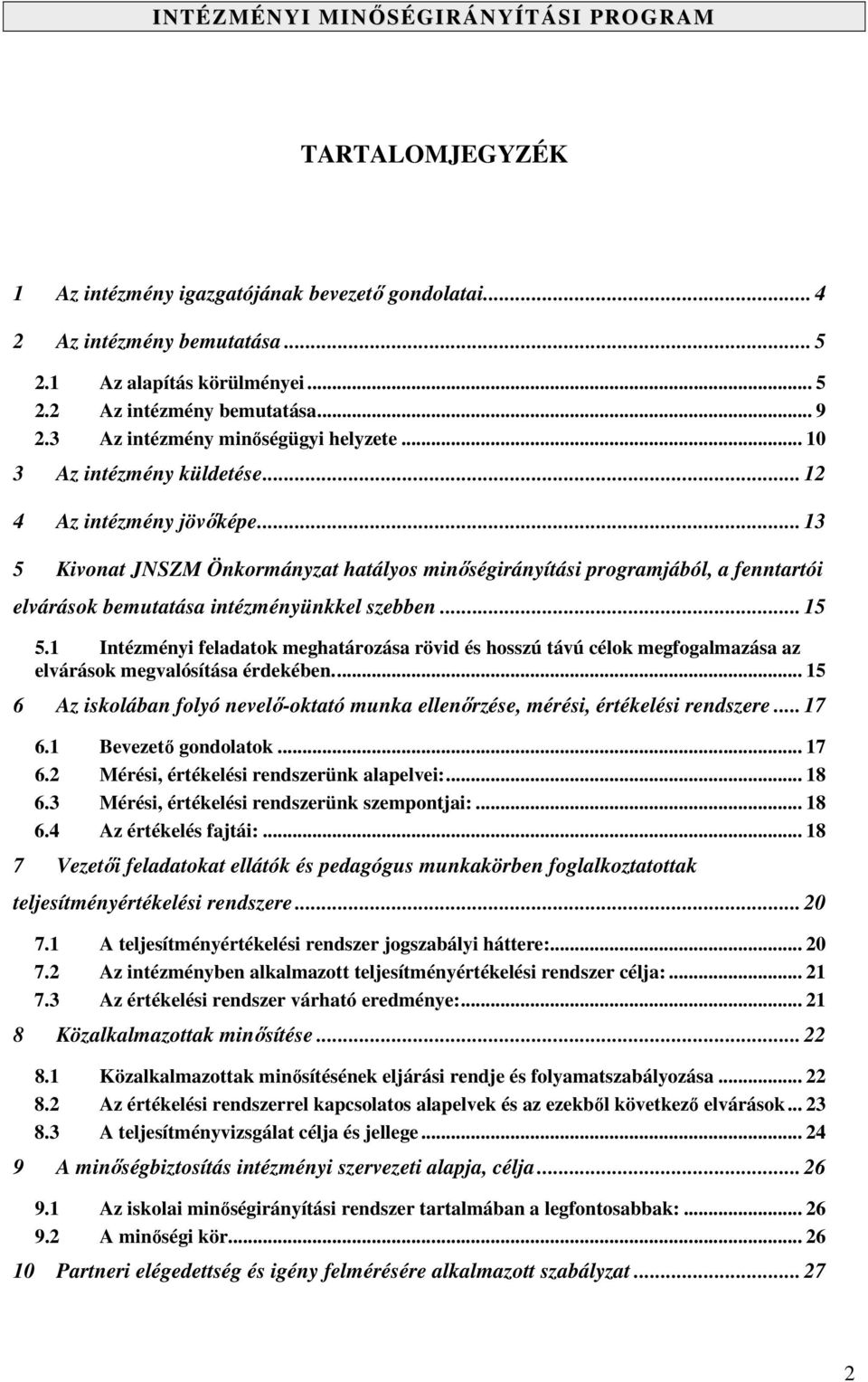 .. 13 5 Kivonat JNSZM Önkormányzat hatályos minőségirányítási programjából, a fenntartói elvárások bemutatása intézményünkkel szebben... 15 5.