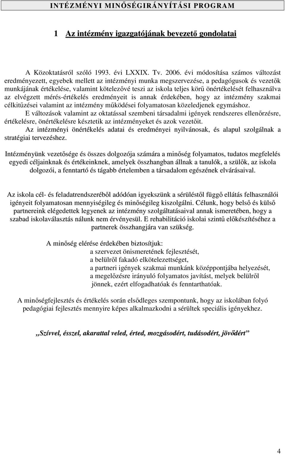 önértékelését felhasználva az elvégzett mérés-értékelés eredményeit is annak érdekében, hogy az intézmény szakmai célkitűzései valamint az intézmény működései folyamatosan közeledjenek egymáshoz.