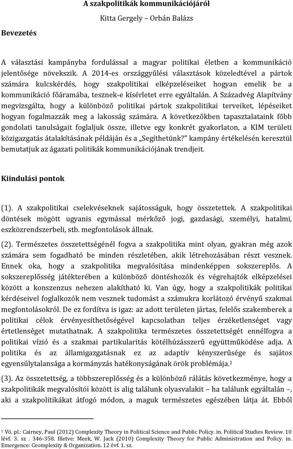 A Századvég Alapítvány megvizsgálta, hogy a különböző politikai pártok szakpolitikai terveiket, lépéseiket hogyan fogalmazzák meg a lakosság számára.