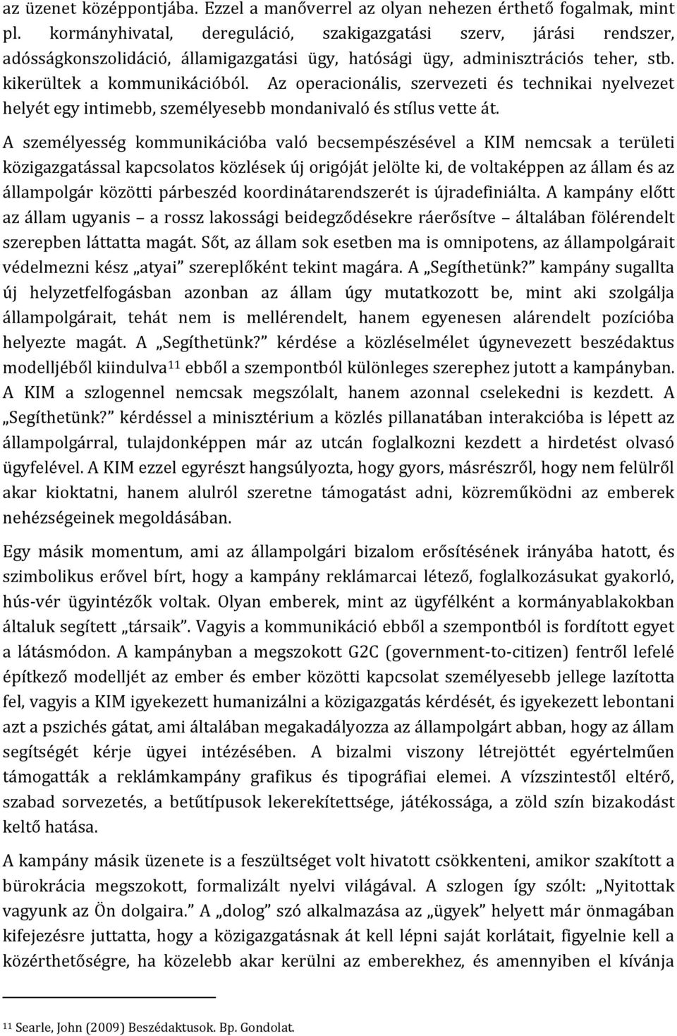 Az operacionális, szervezeti és technikai nyelvezet helyét egy intimebb, személyesebb mondanivaló és stílus vette át.