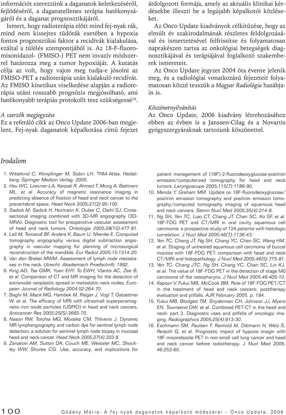 Az 18-F-fluoromisonidazol- (FMISO-) PET nem invazív módszerrel határozza meg a tumor hypoxiáját.