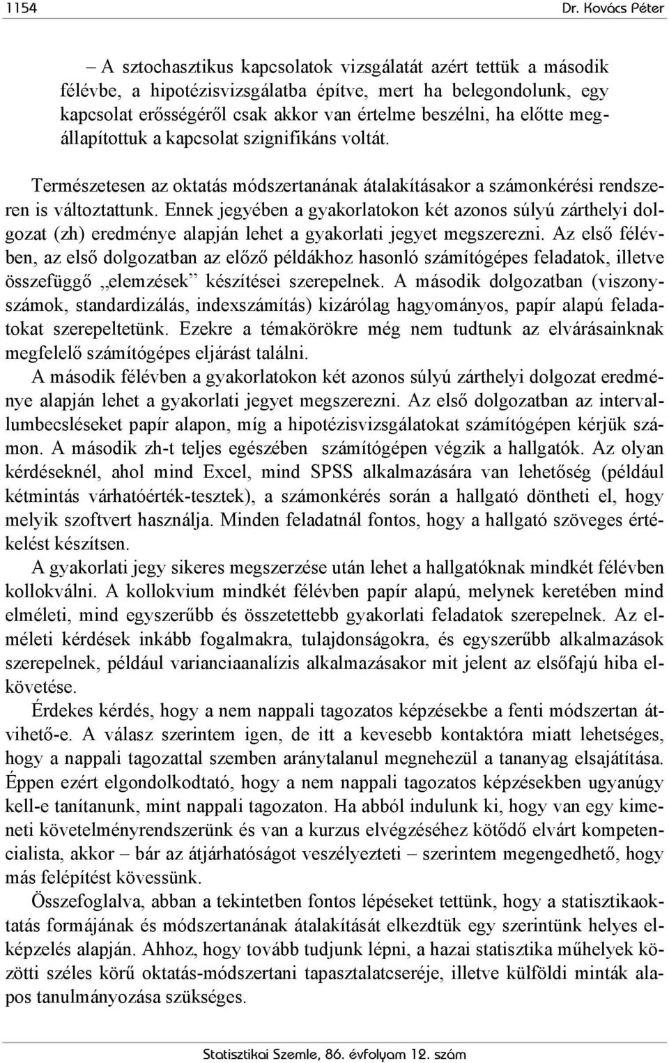 ha előtte megállapítottuk a kapcsolat szignifikáns voltát. Természetesen az oktatás módszertanának átalakításakor a számonkérési rendszeren is változtattunk.