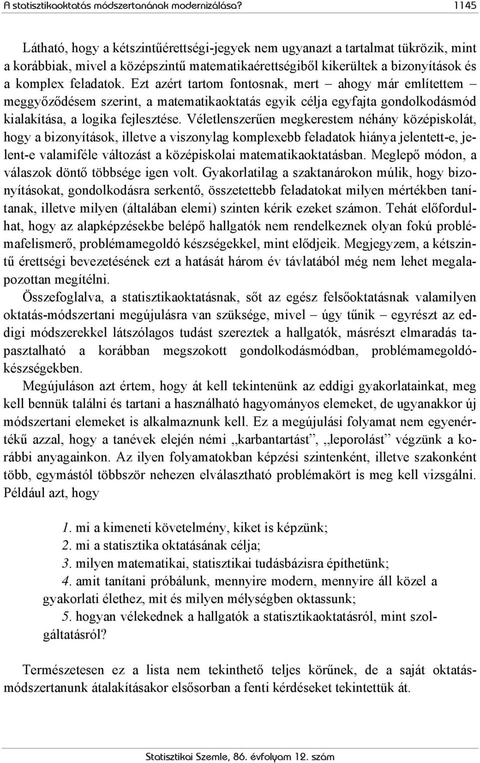 Ezt azért tartom fontosnak, mert ahogy már említettem meggyőződésem szerint, a matematikaoktatás egyik célja egyfajta gondolkodásmód kialakítása, a logika fejlesztése.