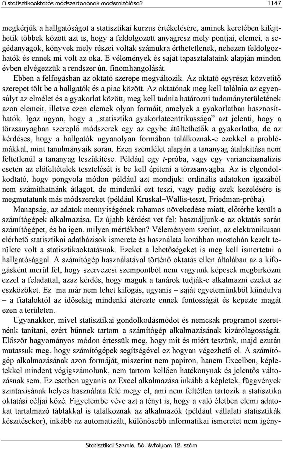 részei voltak számukra érthetetlenek, nehezen feldolgozhatók és ennek mi volt az oka. E vélemények és saját tapasztalataink alapján minden évben elvégezzük a rendszer ún. finomhangolását.