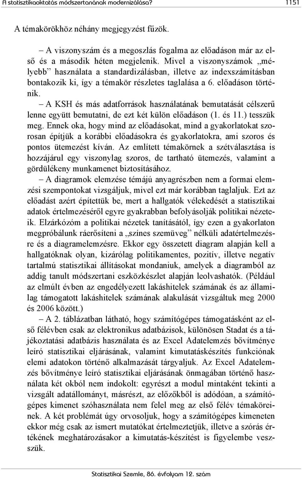 A KSH és más adatforrások használatának bemutatását célszerű lenne együtt bemutatni, de ezt két külön előadáson (1. és 11.) tesszük meg.