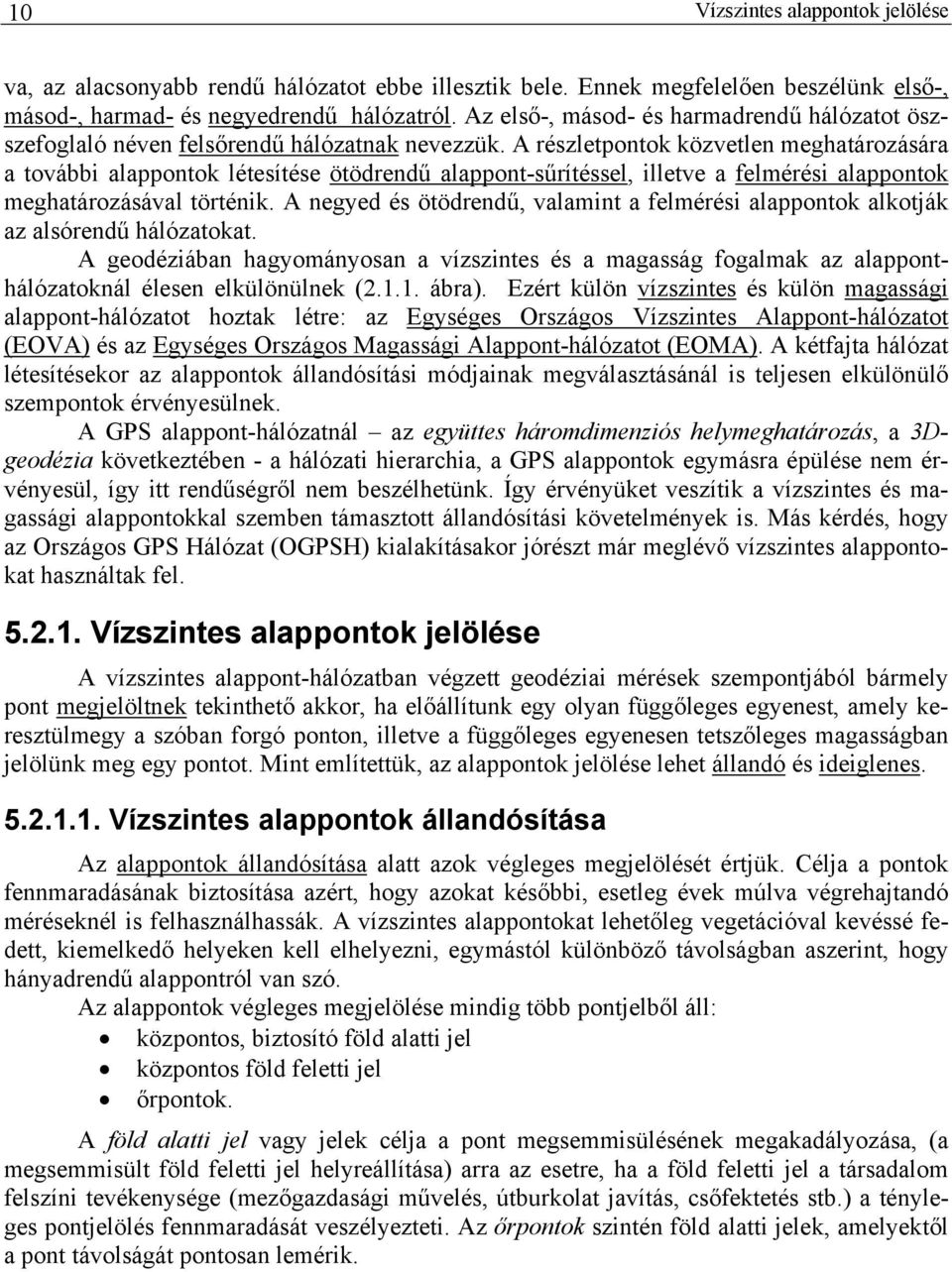 A részletpontok közvetlen meghatározására a tovább alappontok létesítése ötödrendű alappont-sűrítéssel, lletve a felmérés alappontok meghatározásával történk.