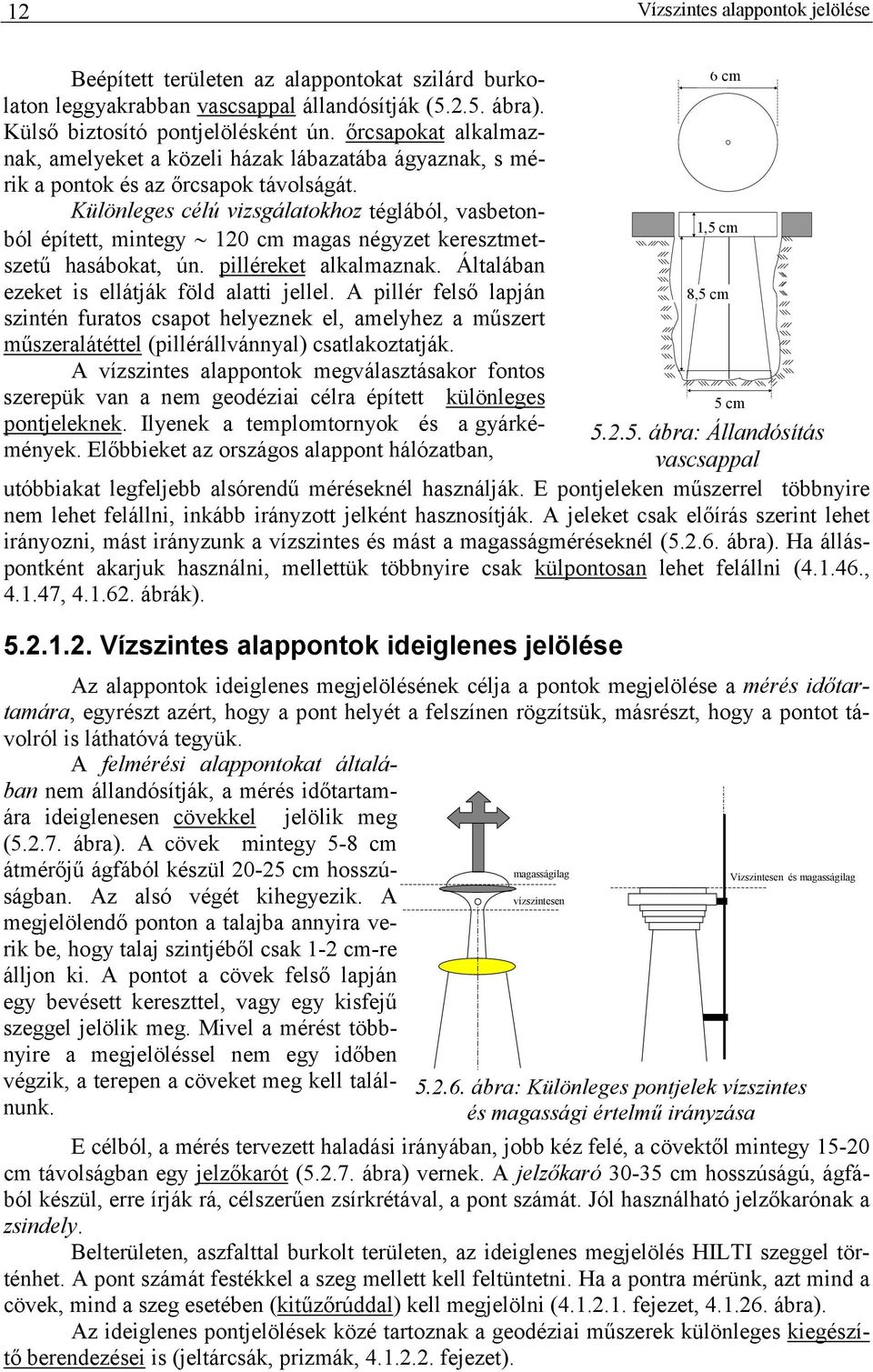 Különleges célú vzsgálatokhoz téglából, vasbetonból épített, mntegy 20 cm magas négyzet keresztmet-,5 cm szetű hasábokat, ún. plléreket alkalmaznak. Általában ezeket s ellátják föld alatt jellel.