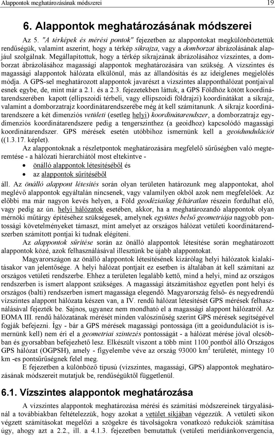 Megállapítottuk, hogy a térkép síkrajzának ábrázolásához vízszntes, a domborzat ábrázolásához magasság alappontok meghatározására van szükség.