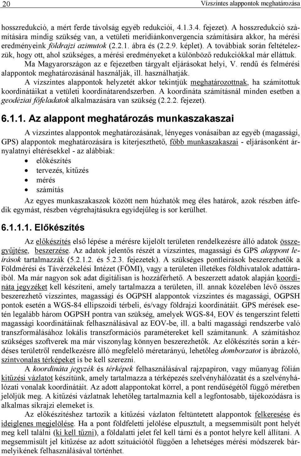 A továbbak során feltételezzük, hogy ott, ahol szükséges, a mérés eredményeket a különböző redukcókkal már elláttuk. Ma Magyarországon az e fejezetben tárgyalt eljárásokat hely, V.