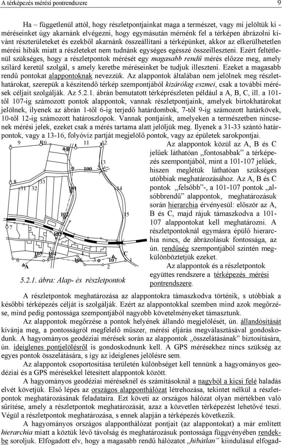 Ezért feltétlenül szükséges, hogy a részletpontok mérését egy magasabb rendű mérés előzze meg, amely szlárd keretül szolgál, s amely keretbe mérésenket be tudjuk lleszten.