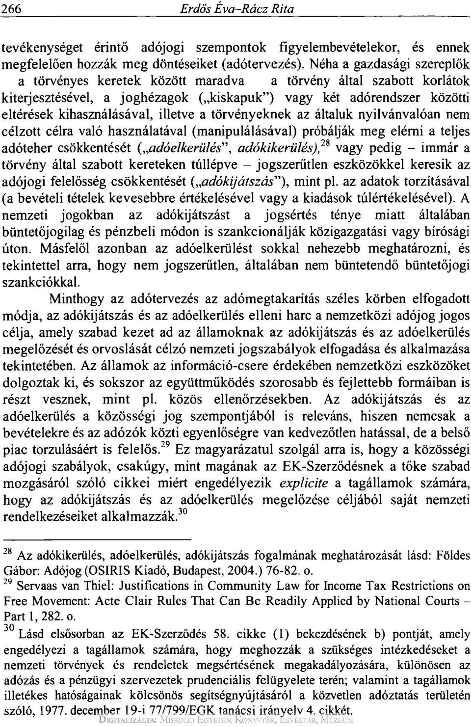 illetve a törvényeknek az általuk nyilvánvalóan nem célzott célra való használatával (manipulálásával) próbálják meg elérni a teljes adóteher csökkentését ( adóelkerülés", adókikerülésj, 2S vagy