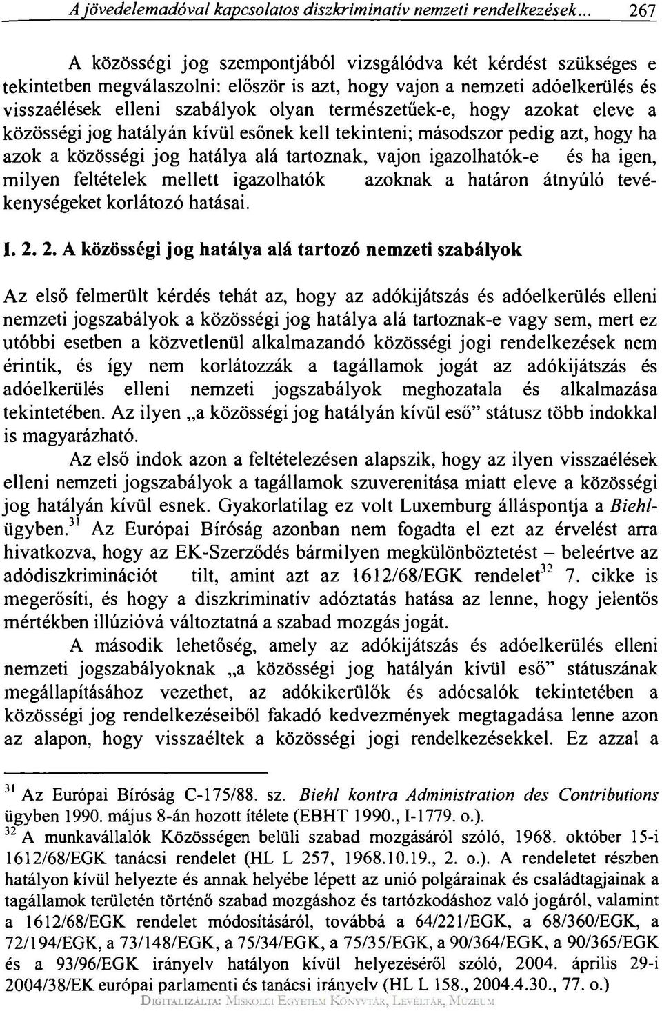 természetüek-e, hogy azokat eleve a közösségi jog hatályán kívül esőnek kell tekinteni; másodszor pedig azt, hogy ha azok a közösségi jog hatálya alá tartoznak, vajon igazolhatók-e és ha igen, milyen