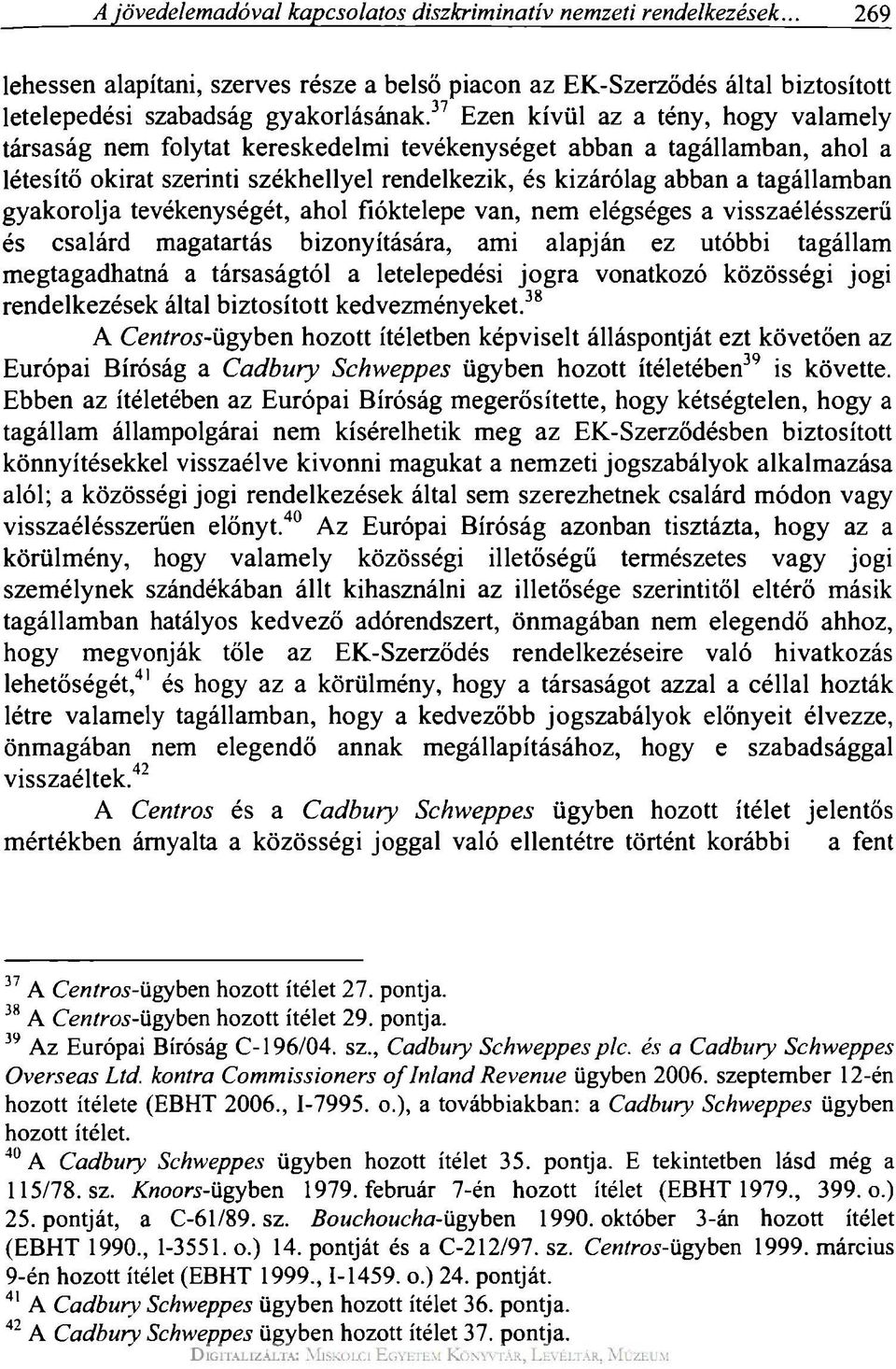 gyakorolja tevékenységét, ahol fióktelepe van, nem elégséges a visszaélésszerű és csalárd magatartás bizonyítására, ami alapján ez utóbbi tagállam megtagadhatná a társaságtól a letelepedési jogra