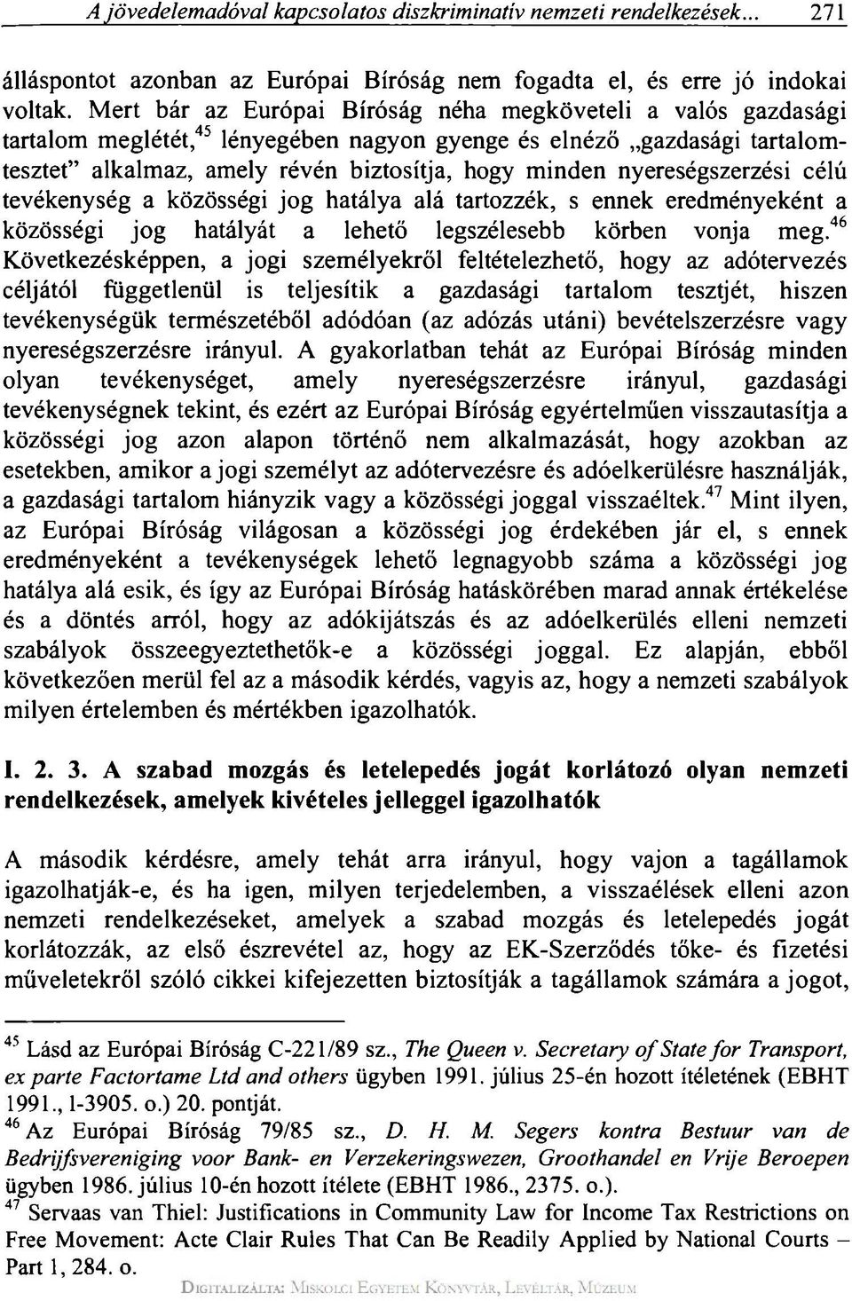 nyereségszerzési célú tevékenység a közösségi jog hatálya alá tartozzék, s ennek eredményeként a közösségi jog hatályát a lehető legszélesebb körben vonja meg.