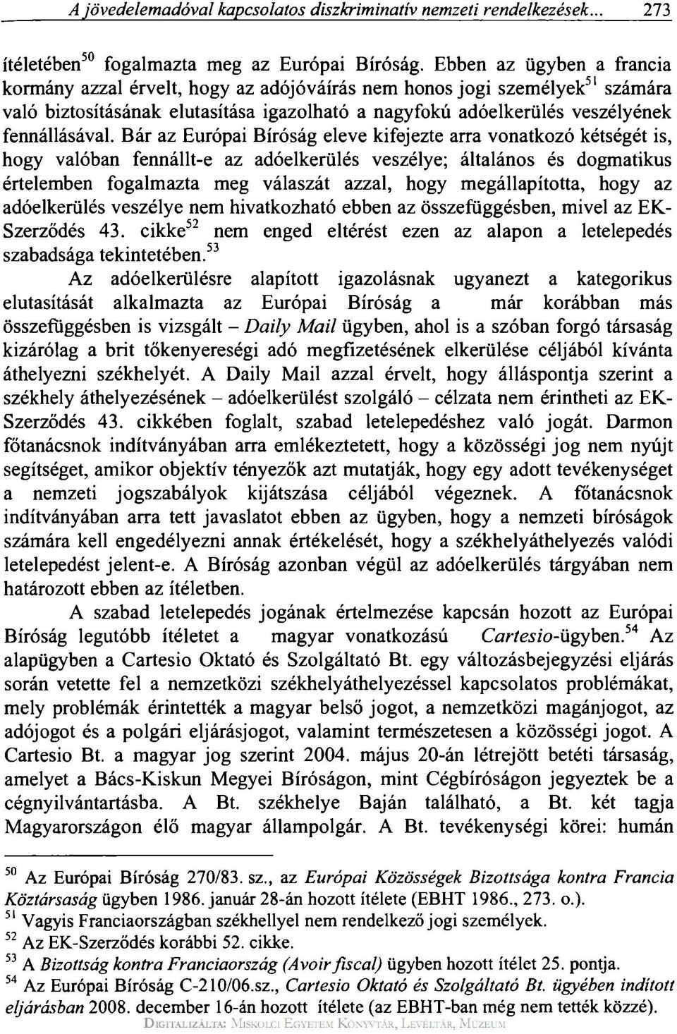 Bár az Európai Bíróság eleve kifejezte arra vonatkozó kétségét is, hogy valóban fennállt-e az adóelkerülés veszélye; általános és dogmatikus értelemben fogalmazta meg válaszát azzal, hogy