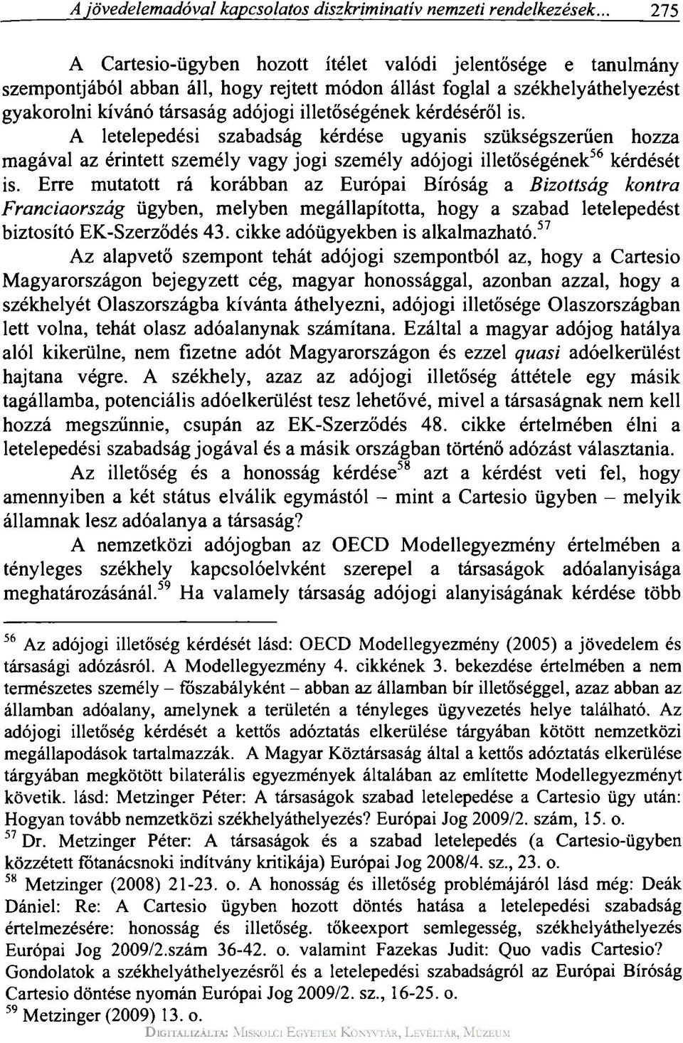 kérdéséről is. A letelepedési szabadság kérdése ugyanis szükségszerűen hozza magával az érintett személy vagy jogi személy adójogi illetőségének 56 kérdését is.