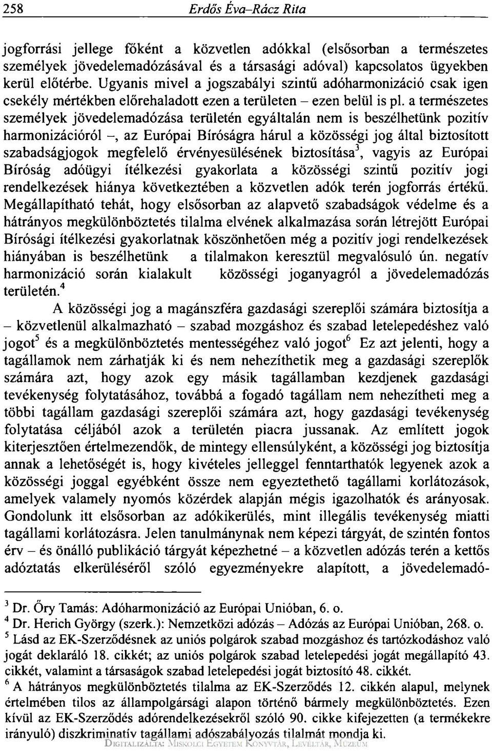 a természetes személyek jövedelemadózása területén egyáltalán nem is beszélhetünk pozitív harmonizációról az Európai Bíróságra hárul a közösségi jog által biztosított szabadságjogok megfelelő