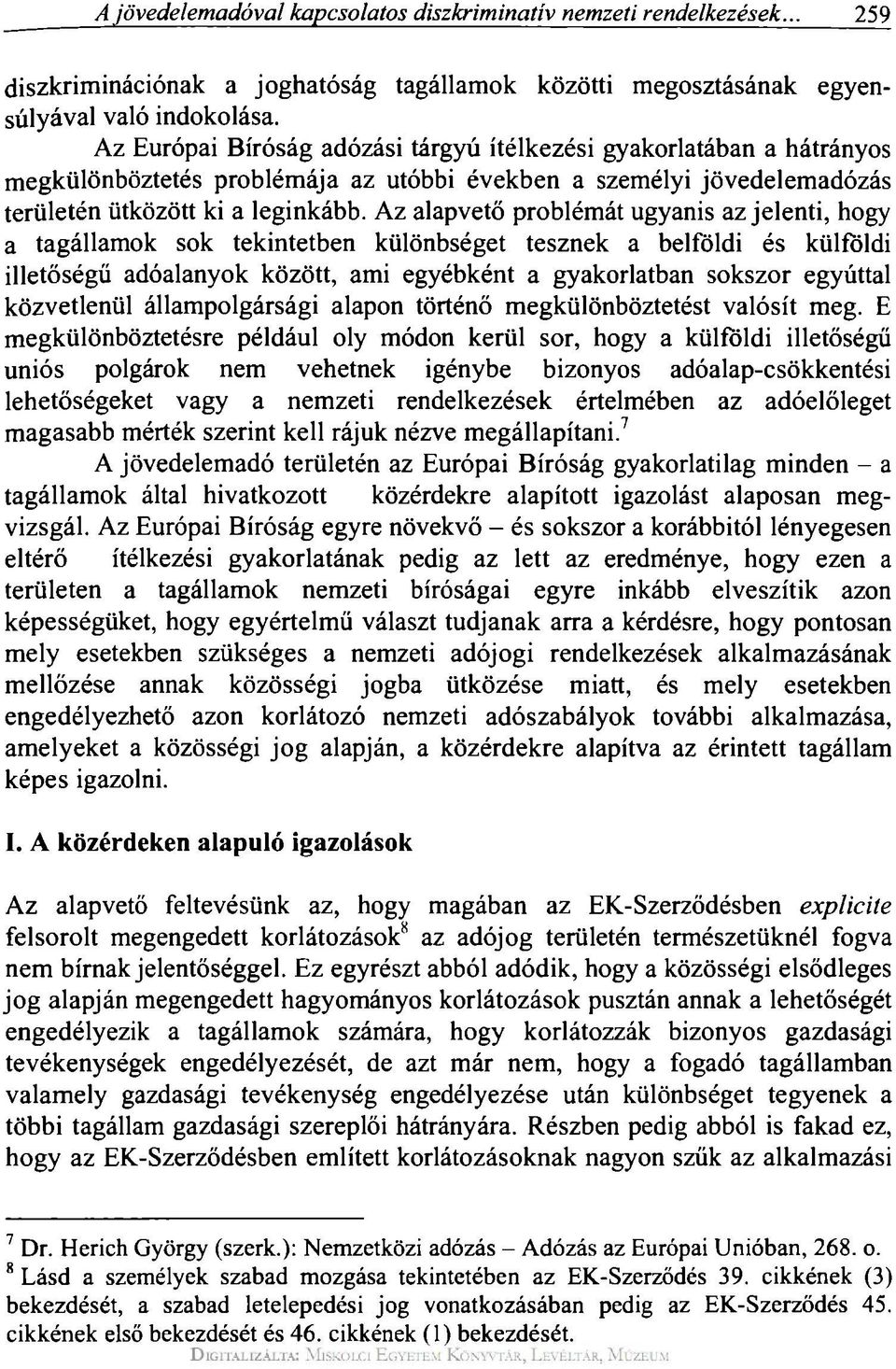 Az alapvető problémát ugyanis az jelenti, hogy a tagállamok sok tekintetben különbséget tesznek a belföldi és külföldi illetőségű adóalanyok között, ami egyébként a gyakorlatban sokszor egyúttal