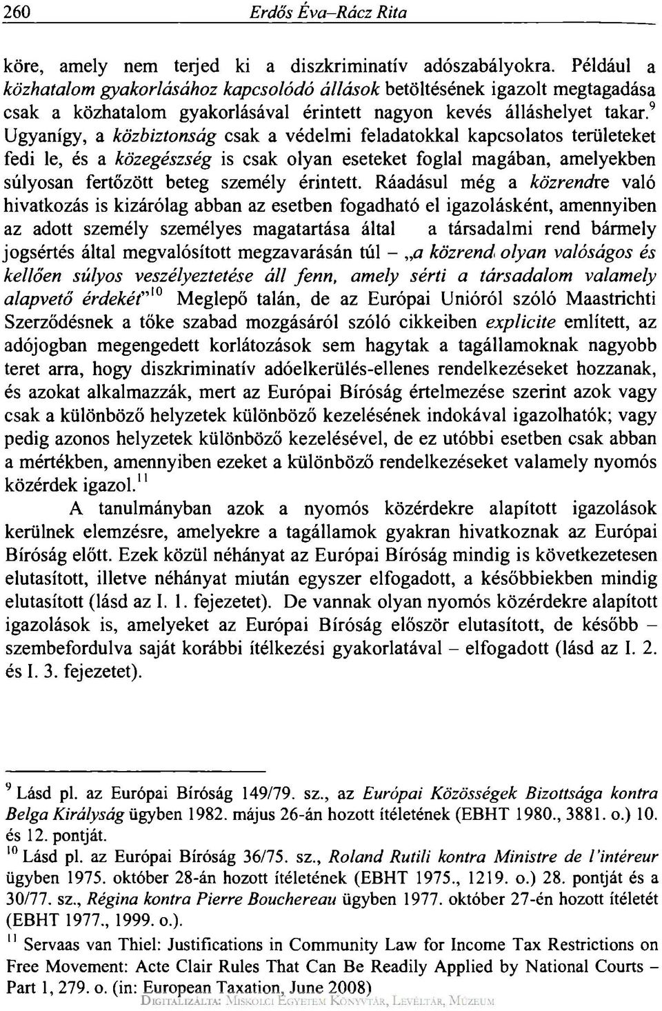 9 Ugyanígy, a közbiztonság csak a védelmi feladatokkal kapcsolatos területeket fedi le, és a közegészség is csak olyan eseteket foglal magában, amelyekben súlyosan fertőzött beteg személy érintett.