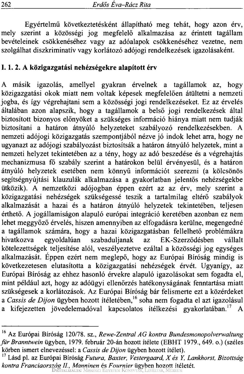 A közigazgatási nehézségekre alapított érv A másik igazolás, amellyel gyakran érvelnek a tagállamok az, hogy közigazgatási okok miatt nem voltak képesek megfelelően átültetni a nemzeti jogba, és így