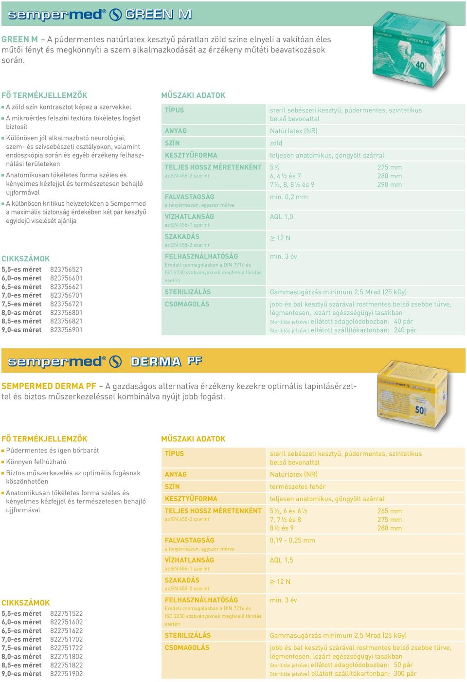 során és egyéb érzékeny felhasználási területeken A különösen kritikus helyzetekben a Sempermed a maximális biztonság érdekében két pár kesztyű egyidejű viselését ajánlja 5,5-es méret 823756521