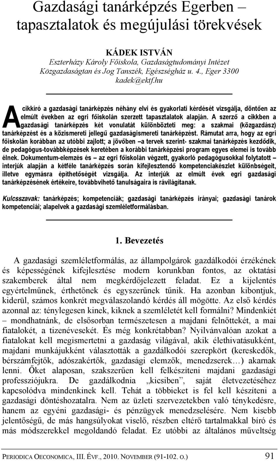 A szerző a cikkben a gazdasági tanárképzés két vonulatát különbözteti meg: a szakmai (közgazdász) tanárképzést és a közismereti jellegű gazdaságismereti tanárképzést.