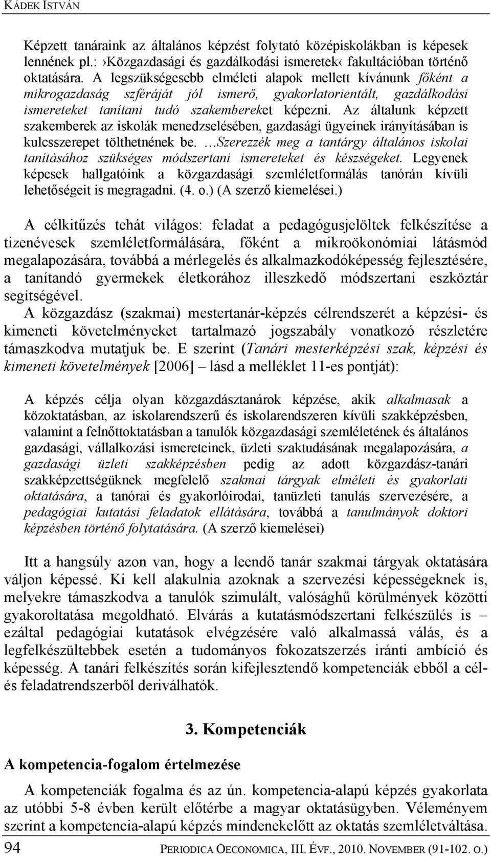 Az általunk képzett szakemberek az iskolák menedzselésében, gazdasági ügyeinek irányításában is kulcsszerepet tölthetnének be.