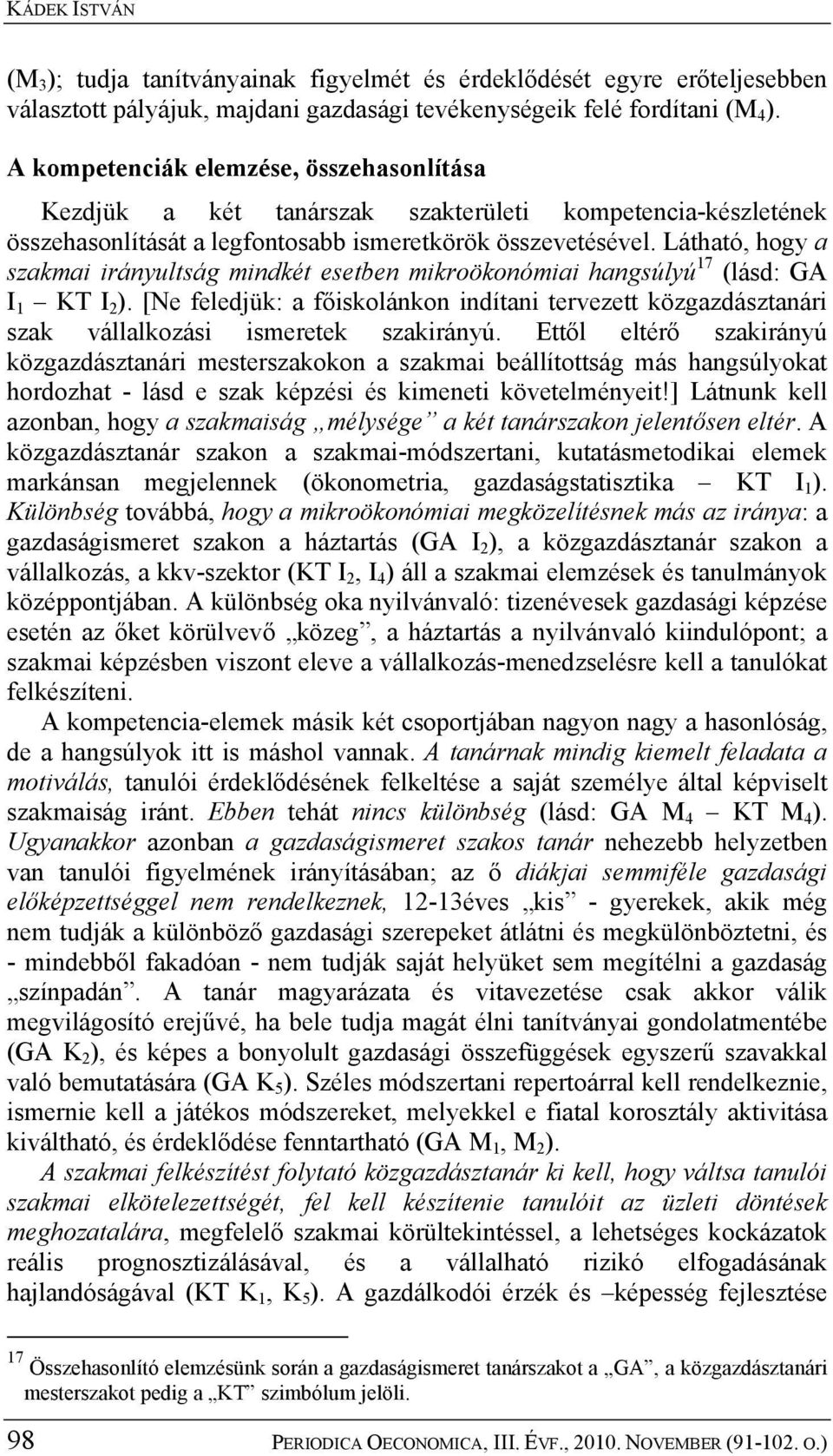 Látható, hogy a szakmai irányultság mindkét esetben mikroökonómiai hangsúlyú 17 (lásd: GA I 1 KT I 2 ).