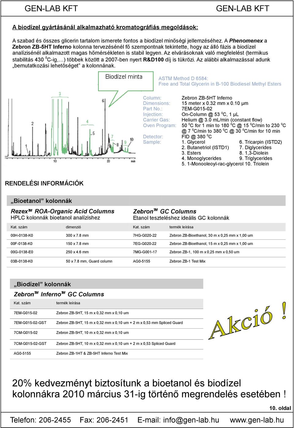 Az elvárásoknak való megfelelést (termikus stabilitás 430 0C-ig, ) többek között a 2007-ben nyert R&D100 díj is tükrözi. Az alábbi alkalmazással adunk bemutatkozási lehetőséget a kolonnának.