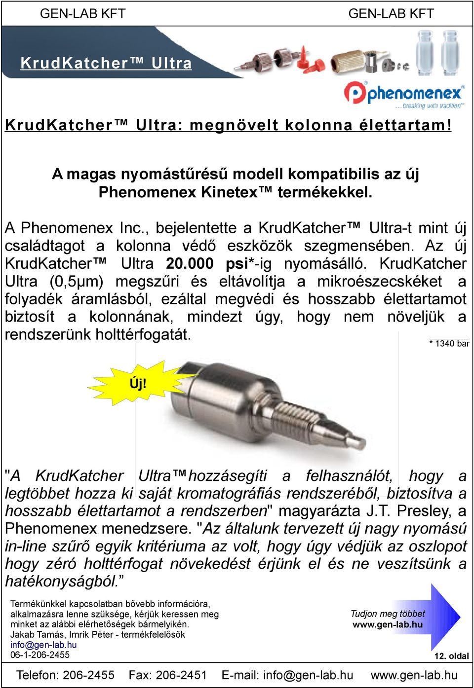 KrudKatcher Ultra (0,5μm) megszűri és eltávolítja a mikroészecskéket a folyadék áramlásból, ezáltal megvédi és hosszabb élettartamot biztosít a kolonnának, mindezt úgy, hogy nem növeljük a