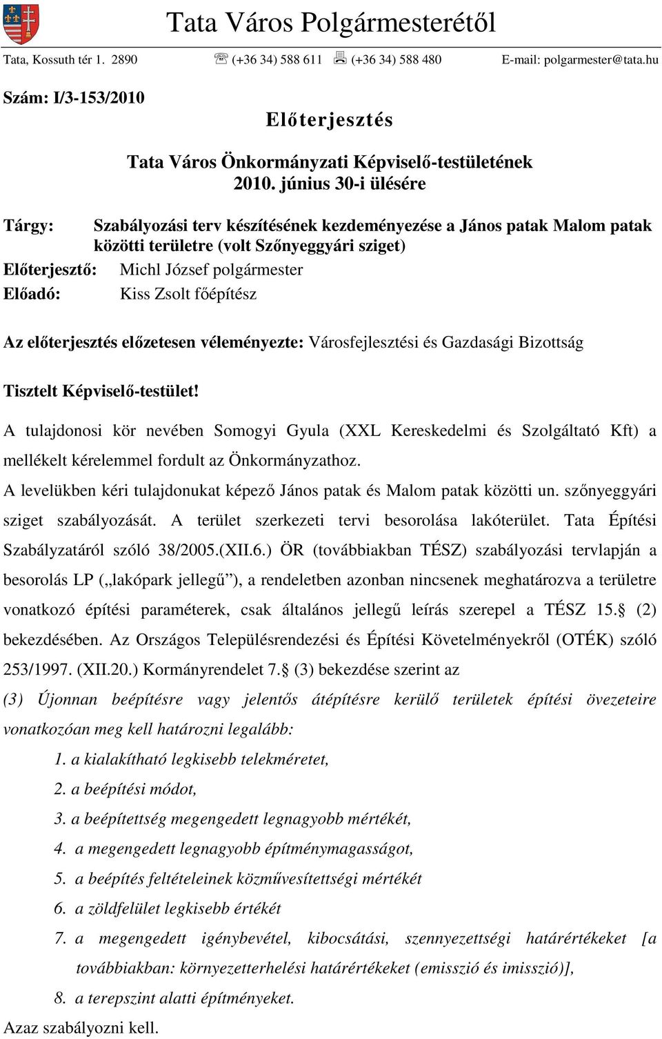 június 30-i ülésére Tárgy: Szabályozási terv készítésének kezdeményezése a János patak Malom patak közötti területre (volt Szınyeggyári sziget) Elıterjesztı: Michl József polgármester Elıadó: Kiss