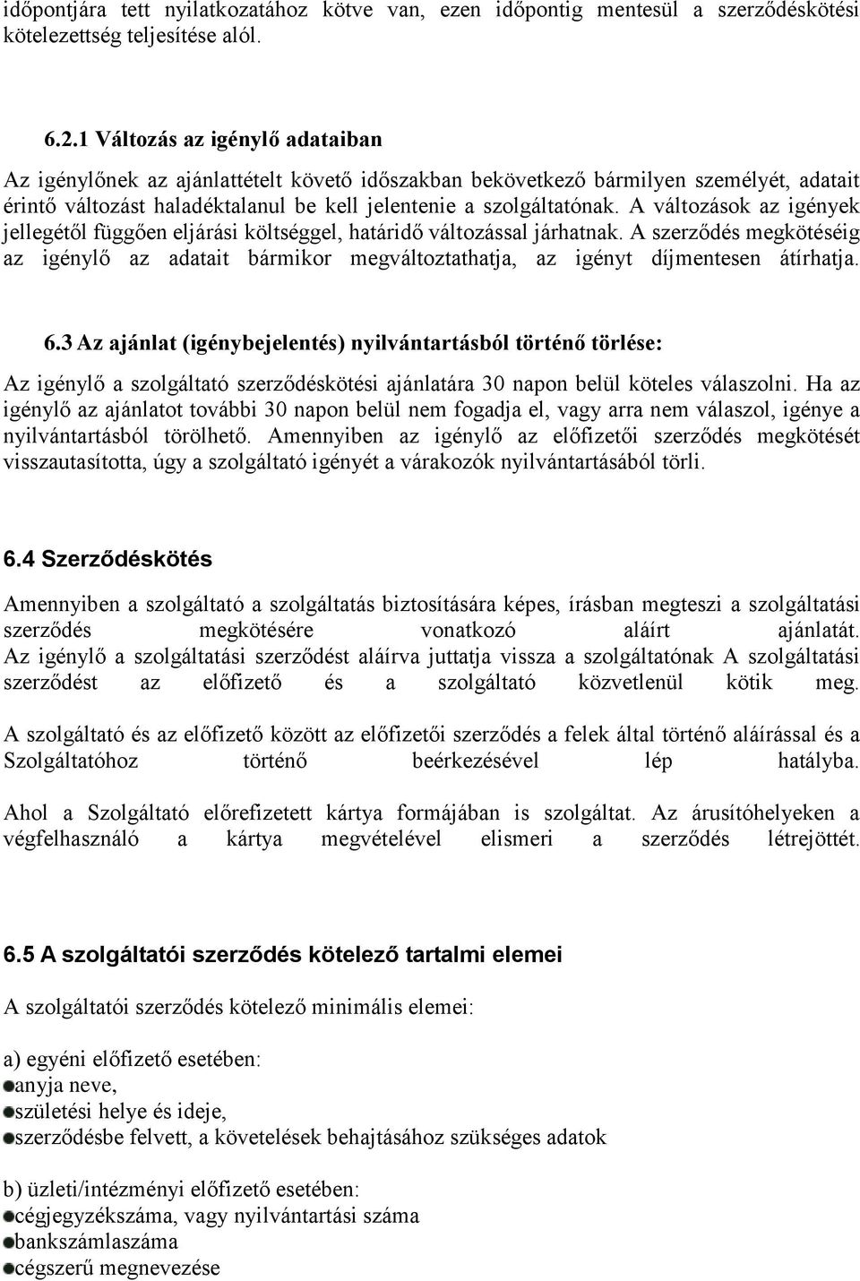 A változások az igények jellegétől függően eljárási költséggel, határidő változással járhatnak.