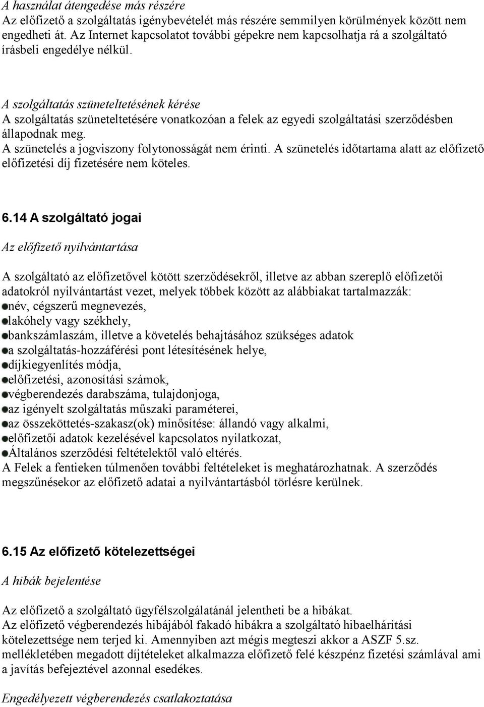 A szolgáltatás szüneteltetésének kérése A szolgáltatás szüneteltetésére vonatkozóan a felek az egyedi szolgáltatási szerződésben állapodnak meg. A szünetelés a jogviszony folytonosságát nem érinti.