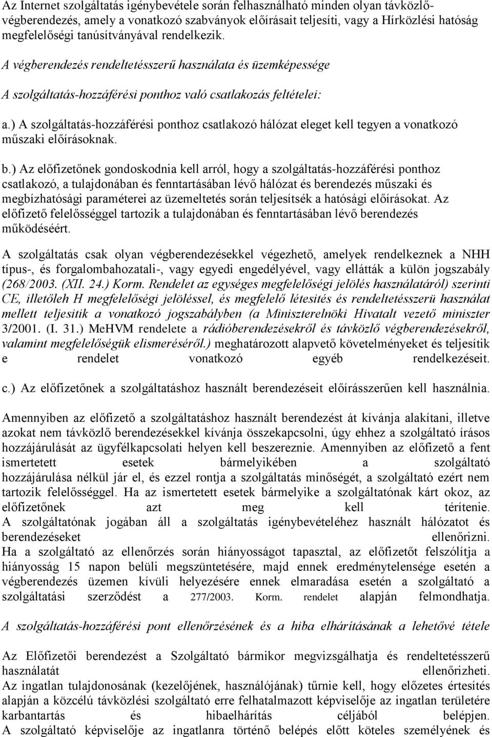 ) A szolgáltatás-hozzáférési ponthoz csatlakozó hálózat eleget kell tegyen a vonatkozó műszaki előírásoknak. b.