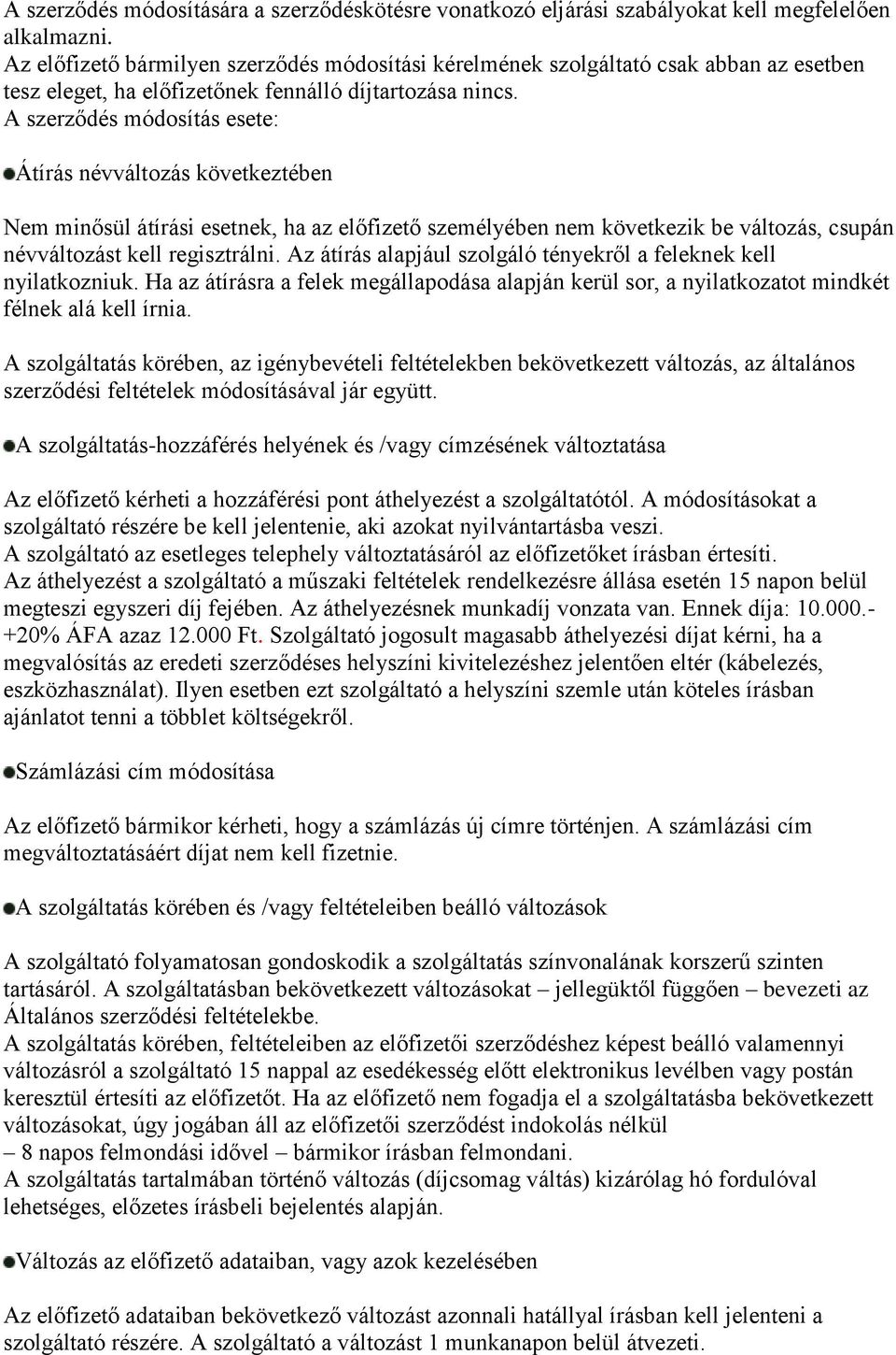 A szerződés módosítás esete: Átírás névváltozás következtében Nem minősül átírási esetnek, ha az előfizető személyében nem következik be változás, csupán névváltozást kell regisztrálni.