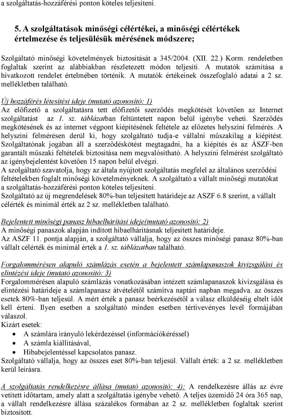 rendeletben foglaltak szerint az alábbiakban részletezett módon teljesíti. A mutatók számítása a hivatkozott rendelet értelmében történik. A mutatók értékeinek összefoglaló adatai a 2 sz.