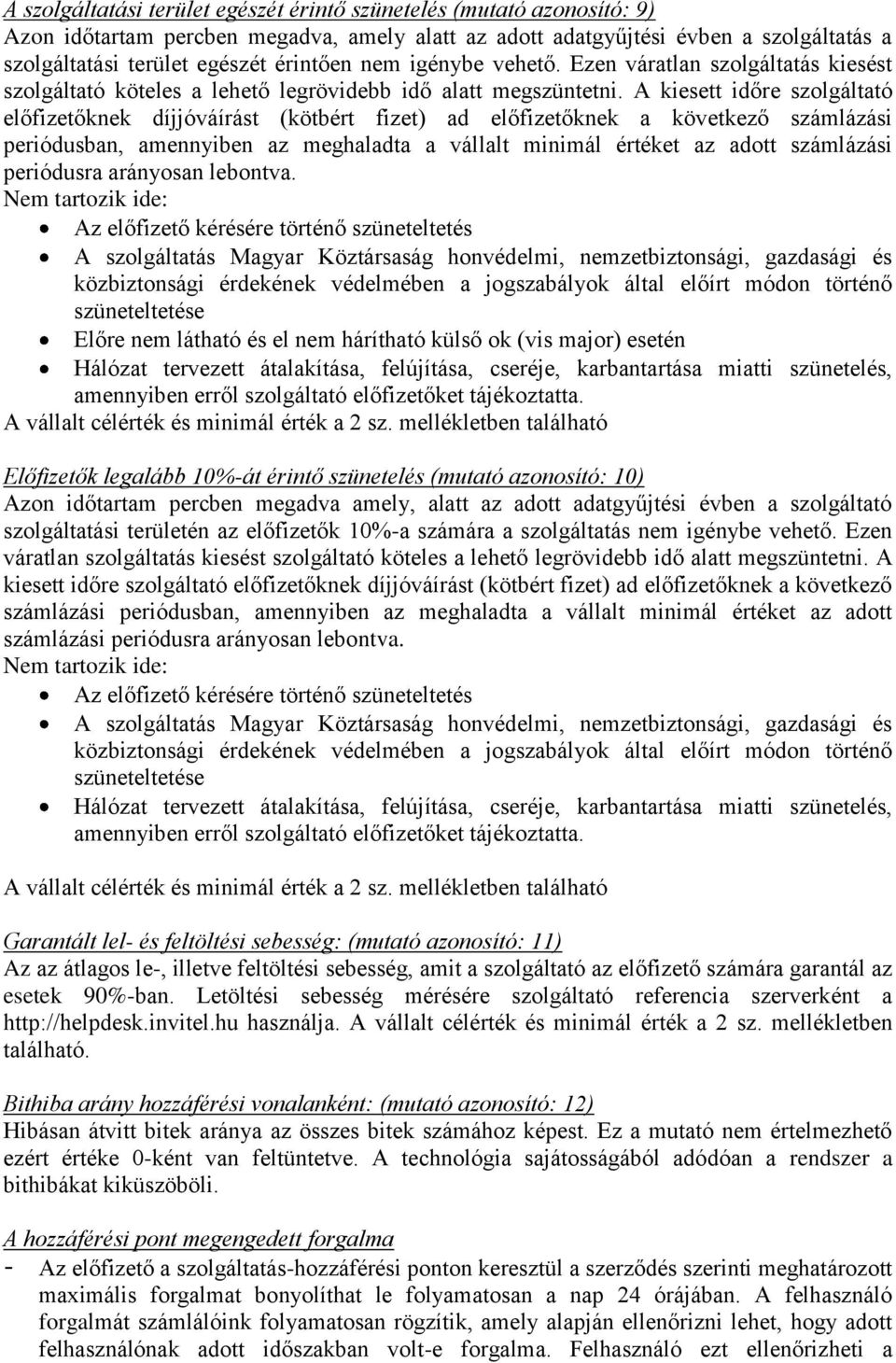 A kiesett időre szolgáltató előfizetőknek díjjóváírást (kötbért fizet) ad előfizetőknek a következő számlázási periódusban, amennyiben az meghaladta a vállalt minimál értéket az adott számlázási