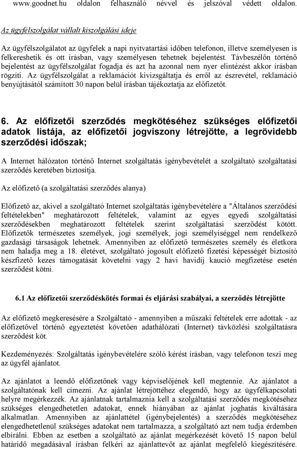 bejelentést. Távbeszélőn történő bejelentést az ügyfélszolgálat fogadja és azt ha azonnal nem nyer elintézést akkor írásban rögzíti.