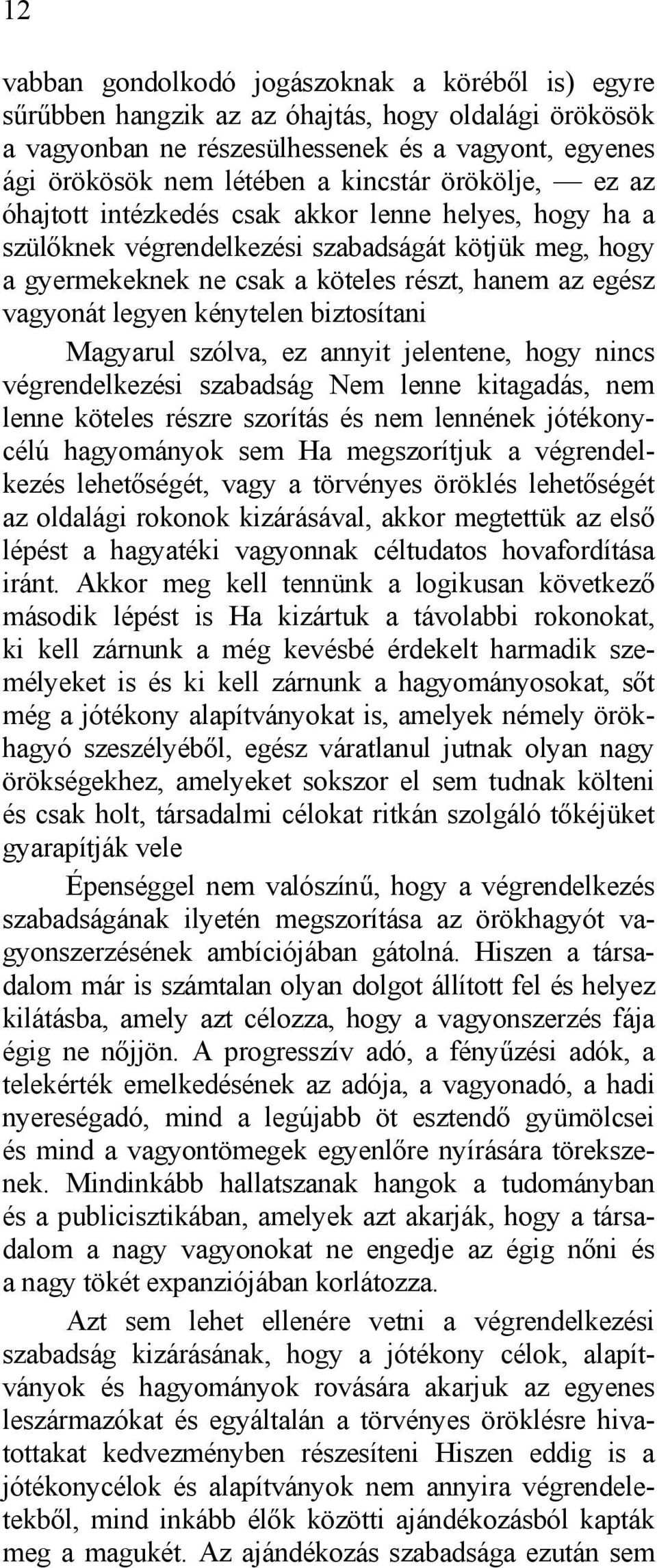 kénytelen biztosítani Magyarul szólva, ez annyit jelentene, hogy nincs végrendelkezési szabadság Nem lenne kitagadás, nem lenne köteles részre szorítás és nem lennének jótékonycélú hagyományok sem Ha