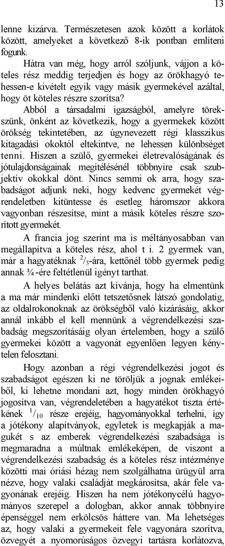 Abból a társadalmi igazságból, amelyre törekszünk, önként az következik, hogy a gyermekek között örökség tekintetében, az úgynevezett régi klasszikus kitagadási okoktól eltekintve, ne lehessen