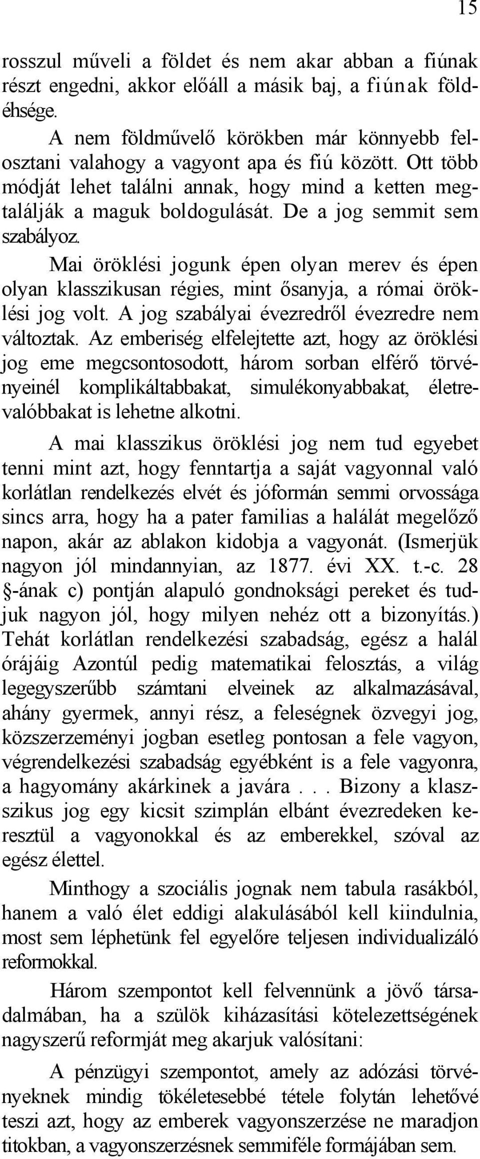 De a jog semmit sem szabályoz. Mai öröklési jogunk épen olyan merev és épen olyan klasszikusan régies, mint ősanyja, a római öröklési jog volt. A jog szabályai évezredről évezredre nem változtak.