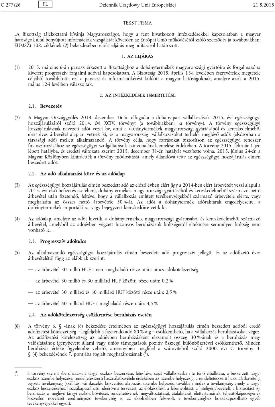 Unió működéséről szóló szerződés (a továbbiakban: EUMSZ) 108. cikkének (2) bekezdésében előírt eljárás megindításáról határozott. 1. AZ ELJÁRÁS (1) 2015.