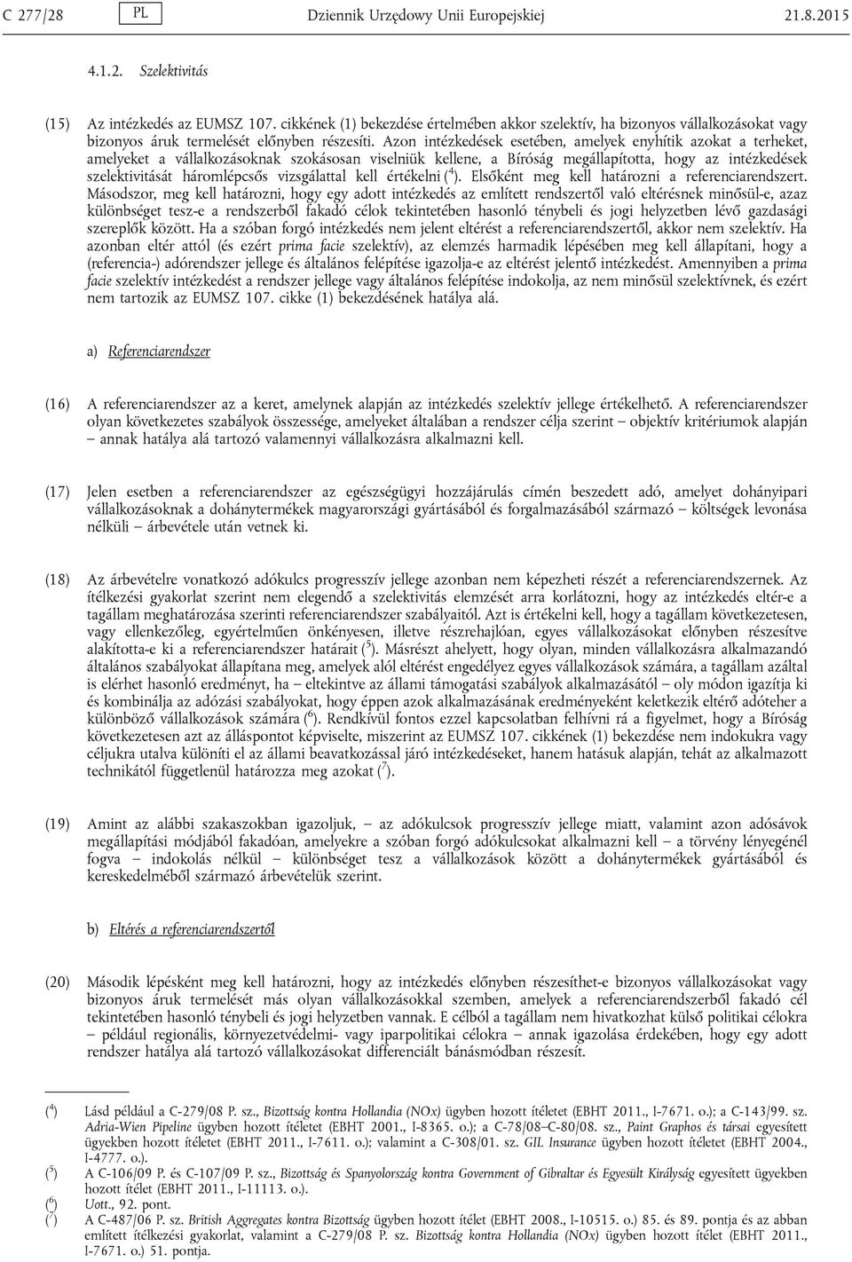 Azon intézkedések esetében, amelyek enyhítik azokat a terheket, amelyeket a vállalkozásoknak szokásosan viselniük kellene, a Bíróság megállapította, hogy az intézkedések szelektivitását háromlépcsős