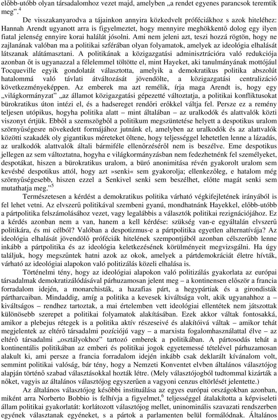 korai halálát jósolni. Ami nem jeleni azt, teszi hozzá rögtön, hogy ne zajlanának valóban ma a politikai szférában olyan folyamatok, amelyek az ideológia elhalását látszanak alátámasztani.