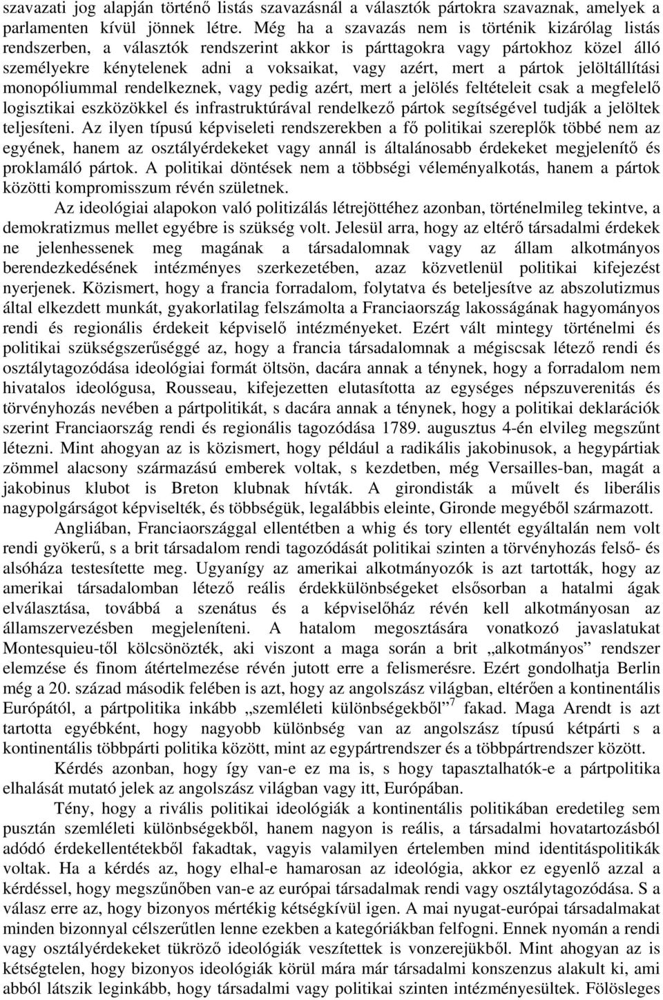 pártok jelöltállítási monopóliummal rendelkeznek, vagy pedig azért, mert a jelölés feltételeit csak a megfelelő logisztikai eszközökkel és infrastruktúrával rendelkező pártok segítségével tudják a