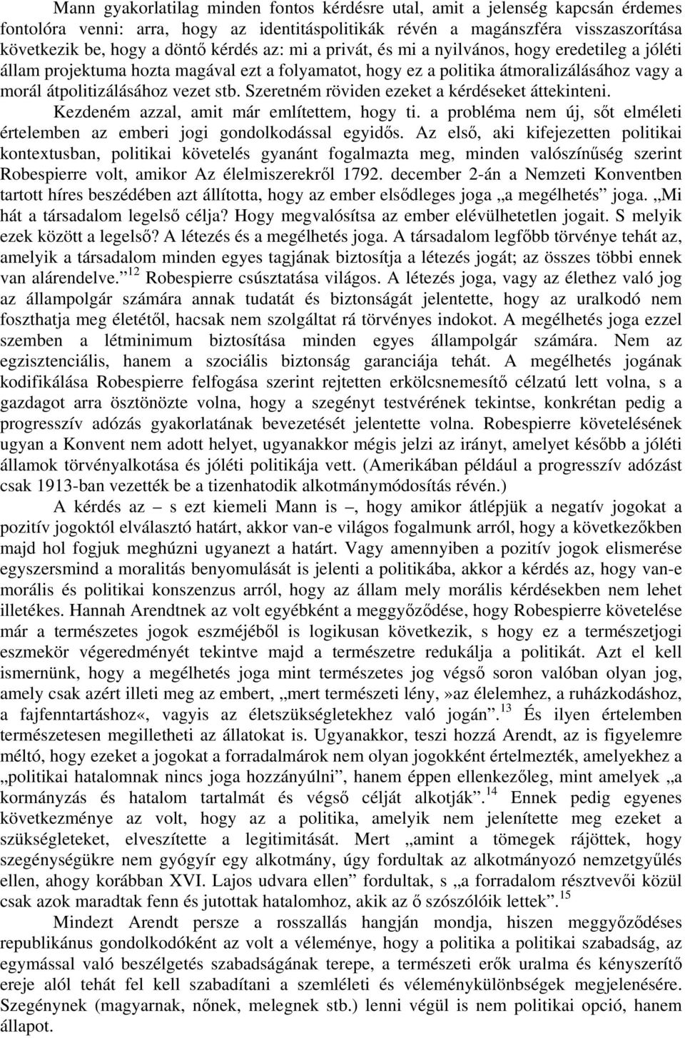 Szeretném röviden ezeket a kérdéseket áttekinteni. Kezdeném azzal, amit már említettem, hogy ti. a probléma nem új, sőt elméleti értelemben az emberi jogi gondolkodással egyidős.