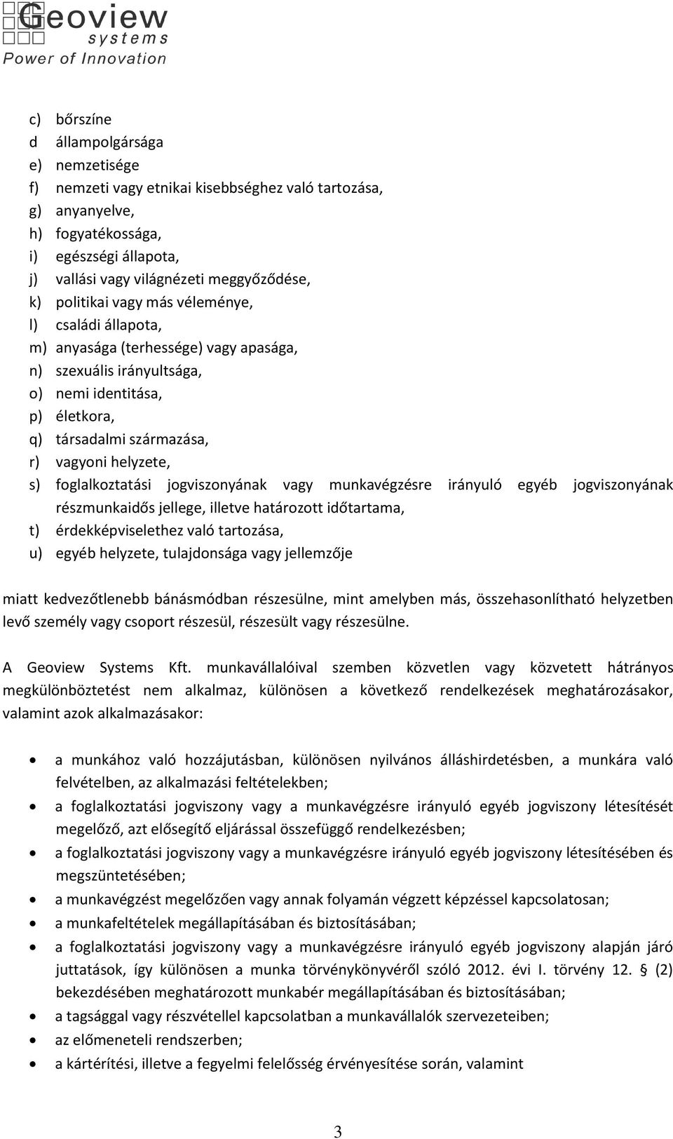 foglalkoztatási jogviszonyának vagy munkavégzésre irányuló egyéb jogviszonyának részmunkaidős jellege, illetve határozott időtartama, t) érdekképviselethez való tartozása, u) egyéb helyzete,